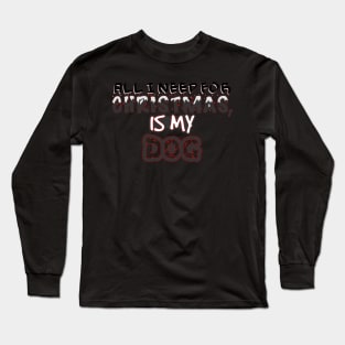 My Dog Is All I need This Christmas Long Sleeve T-Shirt